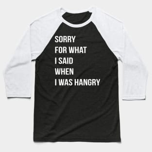 Sorry For What I Said When I Was Hangry Baseball T-Shirt